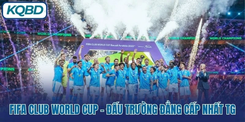 FIFA Club World Cup - Đấu trường đẳng cấp nhất TG