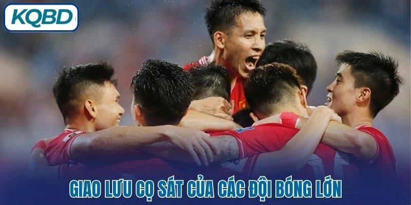 Giao lưu cọ sát của các đội bóng lớn 