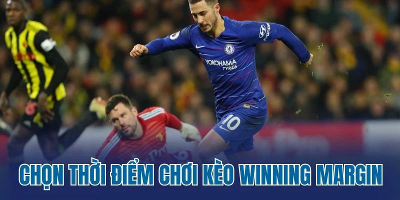 Chọn thời điểm chơi kèo Winning Margin
