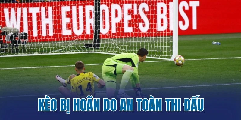 Kèo bị hoãn do an toàn thi đấu