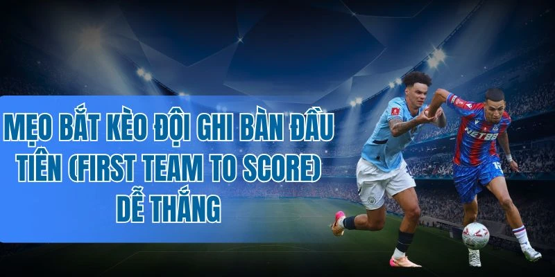 Chốt kèo First Team to Score
