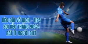 Nắm rõ tips soi kèo đội vô địch chuẩn nhất
