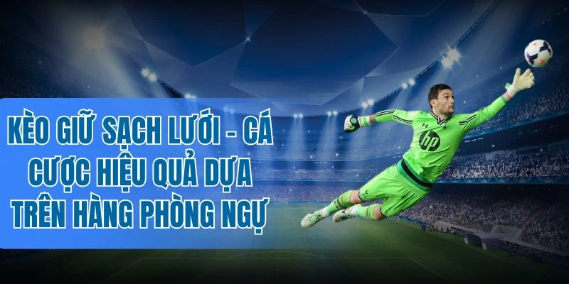Chọn kèo giữ sạch lưới theo hàng công đối thủ