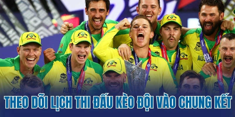 Theo dõi lịch thi đấu trong kèo đội vào chung kết